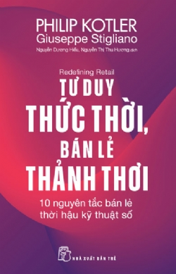 Tư duy thức thời, bán lẻ thảnh thơi: 10 nguyên tắc bán lẻ thời hậu kỹ thuật số - Philip Kotler, Giuseppe Stigliano - 2025 - Quản trị kinh doanh, Marketing, NXB Trẻ