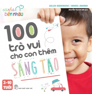 Cả nhà bên nhau - 100 trò vui cho con thêm sáng tạo - Gilles Diederichs, Muriel Douru - 0 - Tâm lý giáo dục, NXB Trẻ