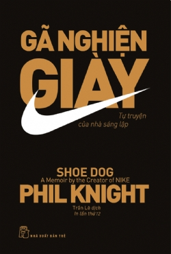 Gã nghiện giày - Tự truyện của nhà sáng lập Nike - Phil Knight - 2025 - Quản trị kinh doanh, Marketing, NXB Trẻ