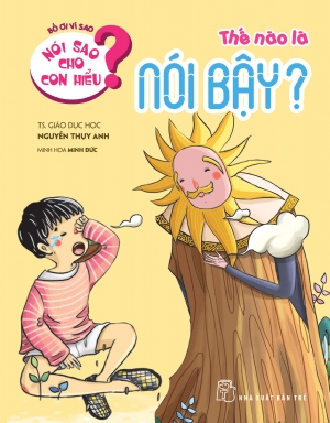 Nói sao cho con hiểu: Thế nào là nói bậy - Nguyễn Thụy Anh - 2021 - Tâm lý giáo dục, NXB Trẻ