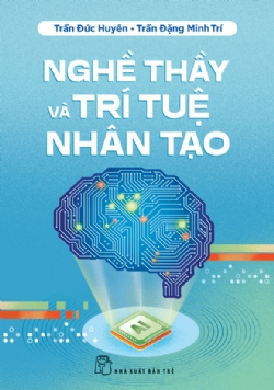 Nghề thầy và trí tuệ nhân tạo - TRẦN ĐỨC HUYÊN, Trần Đặng Minh Trí - 0 - Tâm lý giáo dục, NXB Trẻ