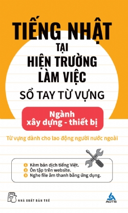 Tiếng Nhật tại hiện trường làm việc: Số tay từ vựng Ngành xây dựng - Thiết bị - The Association for Overseas Technical Cooperation and Sustainble Partnerships (AOTS) - 2023 - tủ sách ngoại ngữ, NXB Trẻ