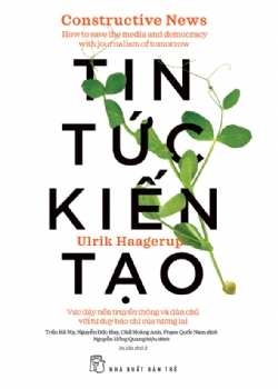 Tin tức kiến tạo: Vực dậy nền truyền thông & dân chủ với tư duy báo chí của tương lai (MÃ VẠCH CŨ) - Ulrik Haagerup - 2021 - Khoa học công nghệ, chuyên nghành, Tham khảo, NXB Trẻ