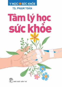 Tâm lý học sức khỏe - TS. Phạm Toàn - 2025 - NXB Trẻ, y học sức khỏe