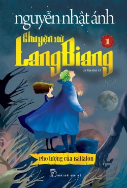 Chuyện xứ Lang Biang 01: Pho tượng của Baltalon - Nguyễn Nhật Ánh - 2024 - NXB Trẻ, Văn học Việt Nam