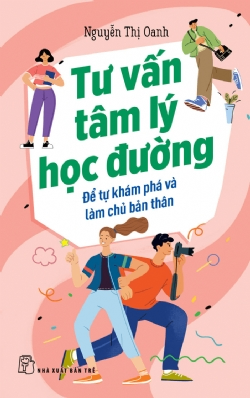 Tư vấn tâm lý học đường: Để tự khám phá và làm chủ bản thân - Nguyễn Thị Oanh - 2023 - Tâm lý giáo dục, NXB Trẻ