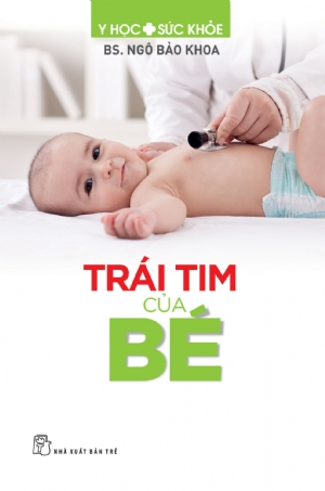 Trái tim của bé - BS Ngô Bảo Khoa - 2020 - NXB Trẻ, y học sức khỏe