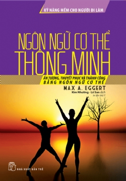 Kỹ năng mềm cho người đi làm: Ngôn ngữ cơ thể thông minh - Max A. Eggert - 2022 - kỹ năng quản lý, Kỹ năng sống, NXB Trẻ