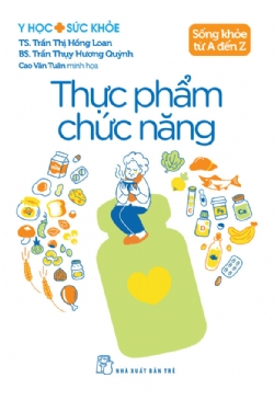 Sống khỏe từ A đến Z. Thực phẩm chức năng - TS. Trần Thị Hồng Loan, BS. Trần Thụy Hương Quỳnh - 2025 - NXB Trẻ, y học sức khỏe