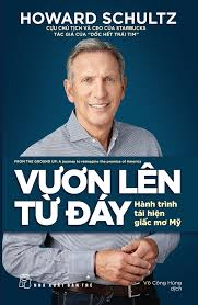Vươn lên từ đáy: Hành trình tái hiện giấc mơ Mỹ - Howard Schultz - Cựu Chủ tịch và CEO của Starbucks - Tác giả của 