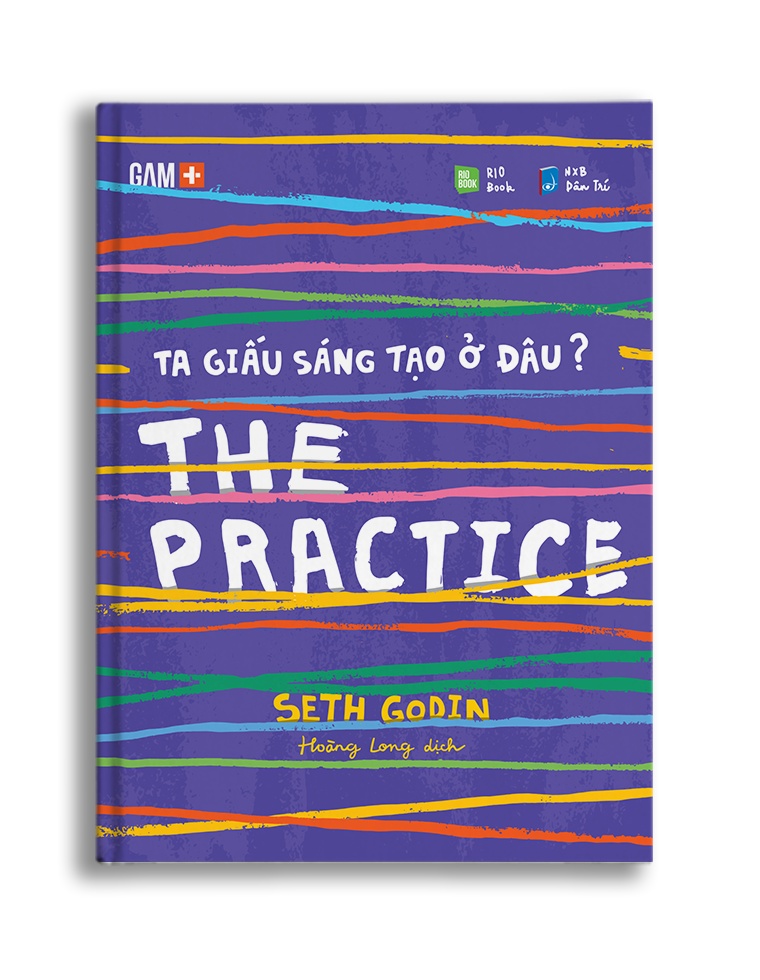 THE PRACTICE - Ta giấu sáng tạo ở đâu? - Seth Godin - MARKETING KINH DOANH