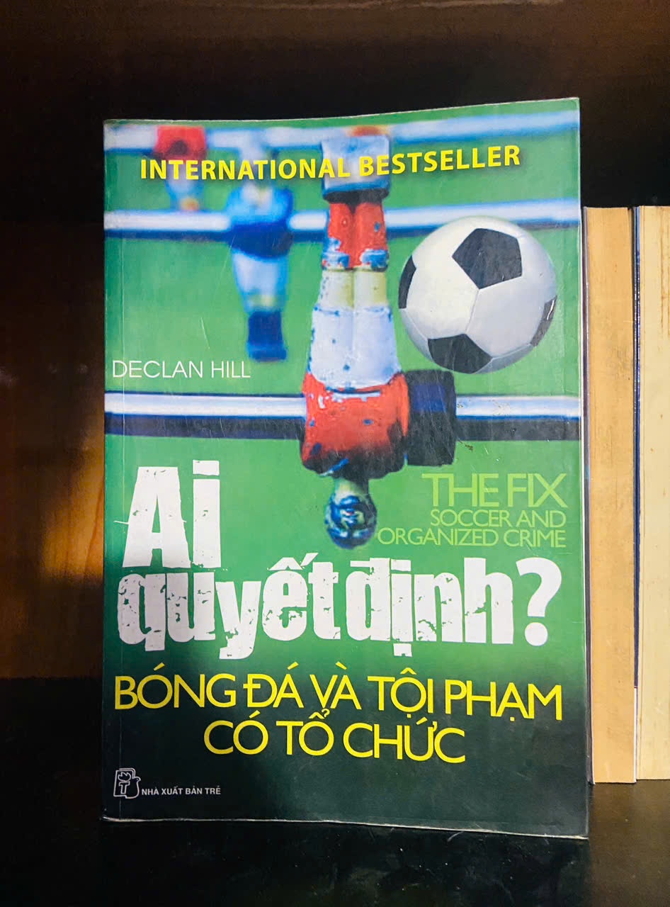 Ai quyết định? Bóng đá và tội phạm có tổ chức - Declan Hill - LỊCH SỬ - CHÍNH TRỊ - TRIẾT HỌC - VAVO1211