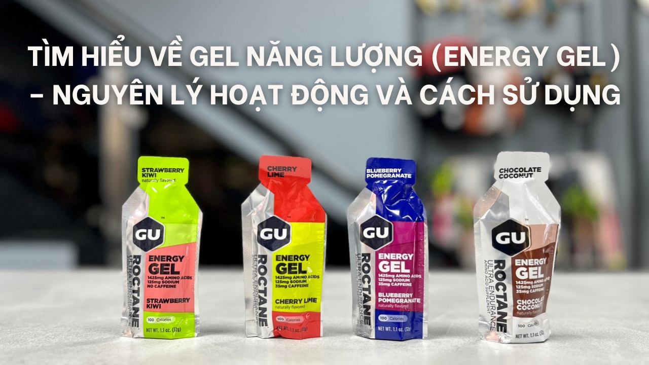 Tìm hiểu về GEL năng lượng (Energy GEL) – nguyên lý hoạt động và cách sử dụng