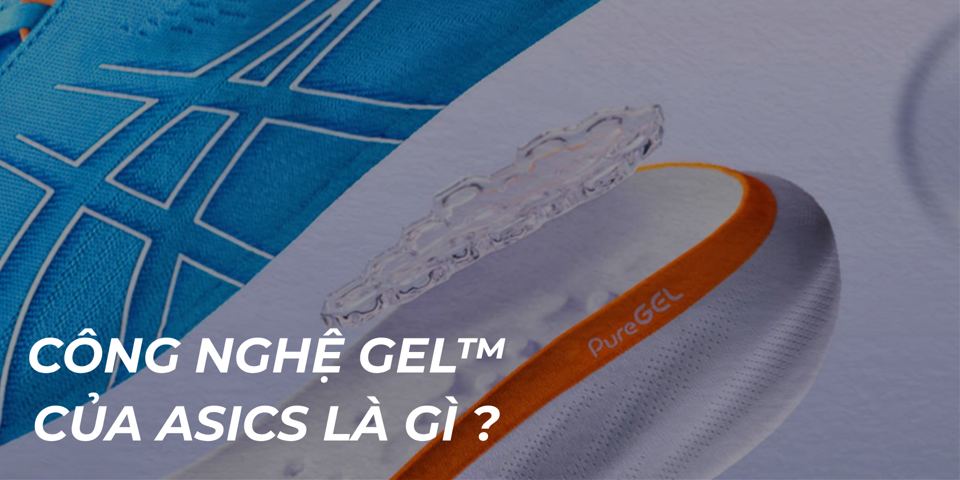 Công nghệ GEL™ của ASICS là gì? | Bảo vệ khớp và tăng hiệu suất vận động