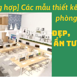 [Tổng hợp] Các mẫu thiết kế văn phòng nhỏ đẹp ấn tượng