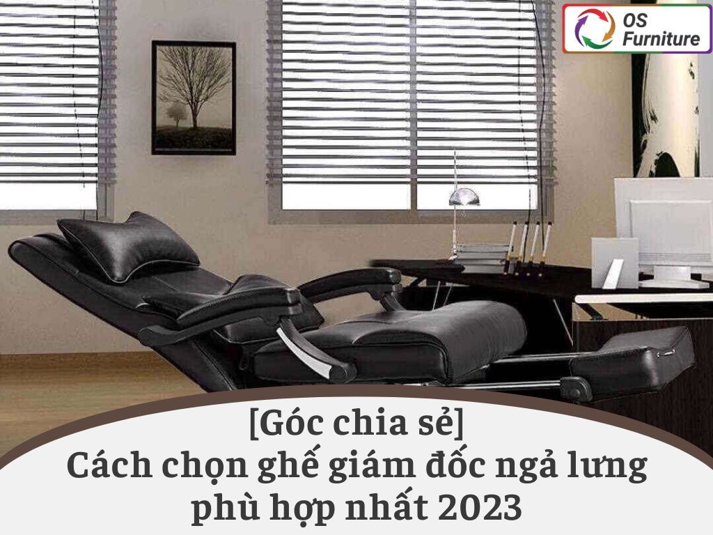 (Góc chia sẻ) Cách chọn ghế giám đốc ngả lưng phù hợp nhất 2024