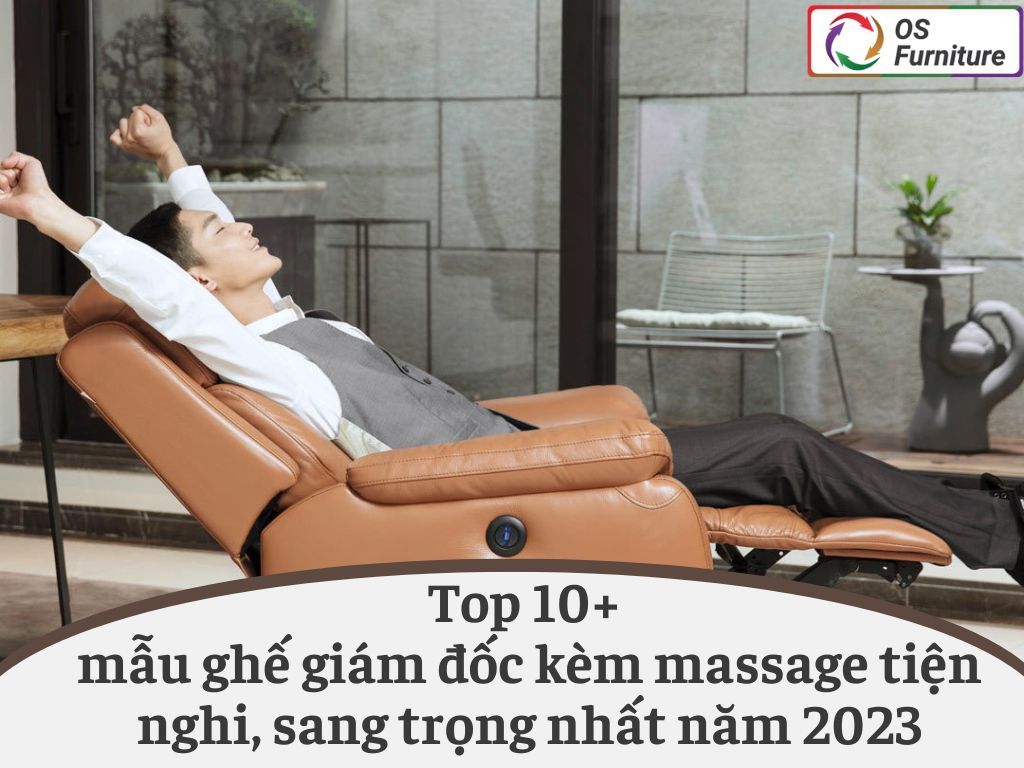 Top 10+ mẫu ghế giám đốc kèm massage tiện nghi, sang trọng nhất năm 2024