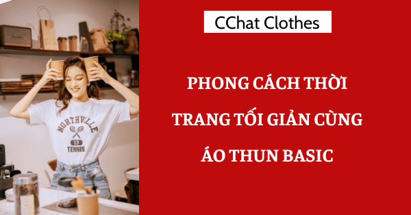 PHONG CÁCH THỜI TRANG TỐI GIẢN CÙNG ÁO THUN BASIC