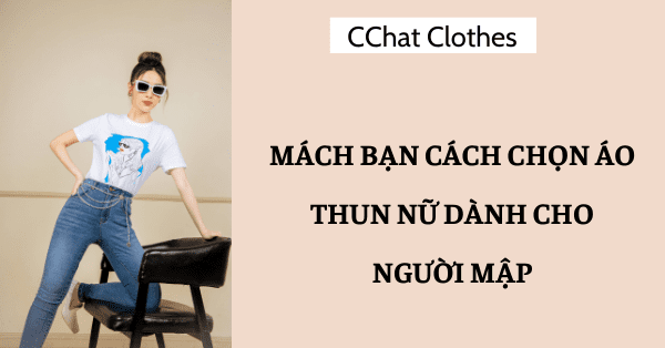 MÁCH BẠN CÁCH CHỌN ÁO THUN NỮ DÀNH CHO NGƯỜI MẬP