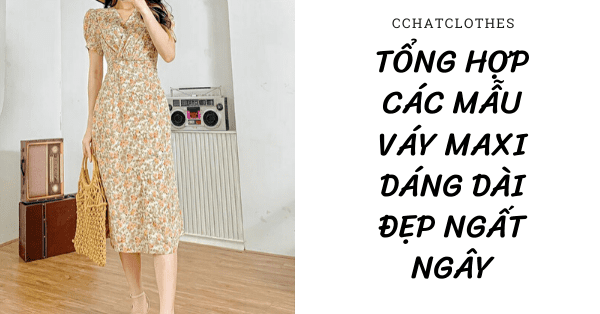 TỔNG HỢP CÁC MẪU VÁY MAXI DÁNG DÀI ĐẸP NGẤT NGÂY