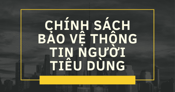 Chính sách bảo vệ thông tin người tiêu dùng