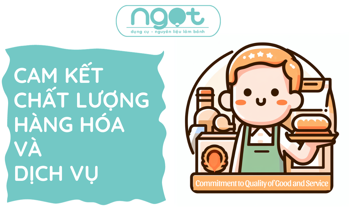 CAM KẾT VỀ CHẤT LƯỢNG VÀ DỊCH VỤ TẠI NGỌT ĐỒ LÀM BÁNH