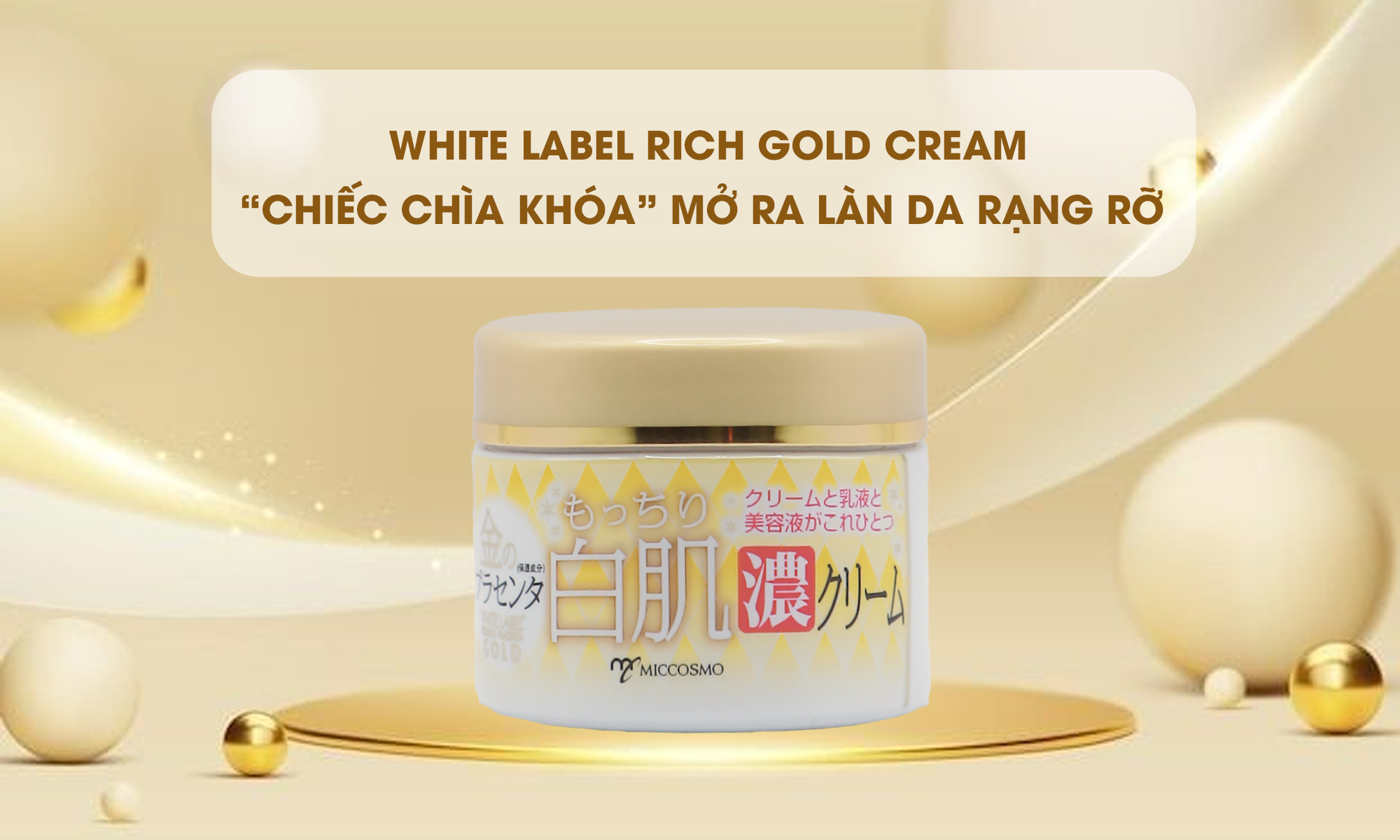 White Label Rich Gold Cream – Kem dưỡng da Nhật Bản mở ra làn da căng mịn, rạng rỡ từ bên trong