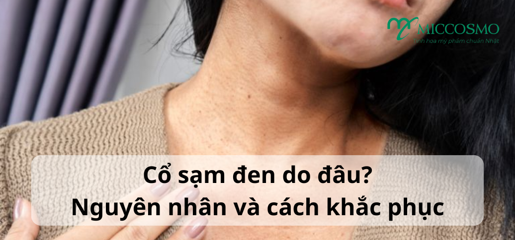 Da cổ bị sạm đen do đâu? Nguyên nhân và cách khắc phục