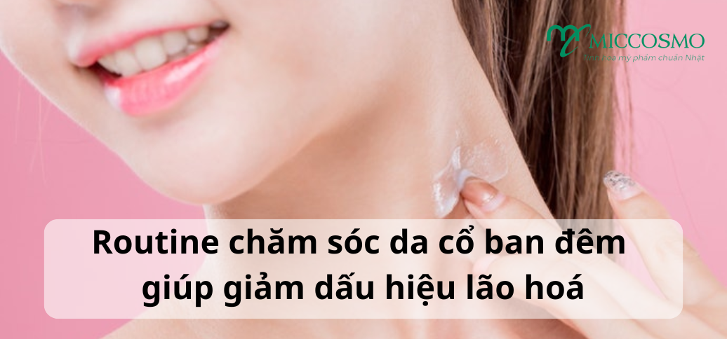Routine chăm sóc da cổ ban đêm giúp giảm dấu hiệu lão hoá