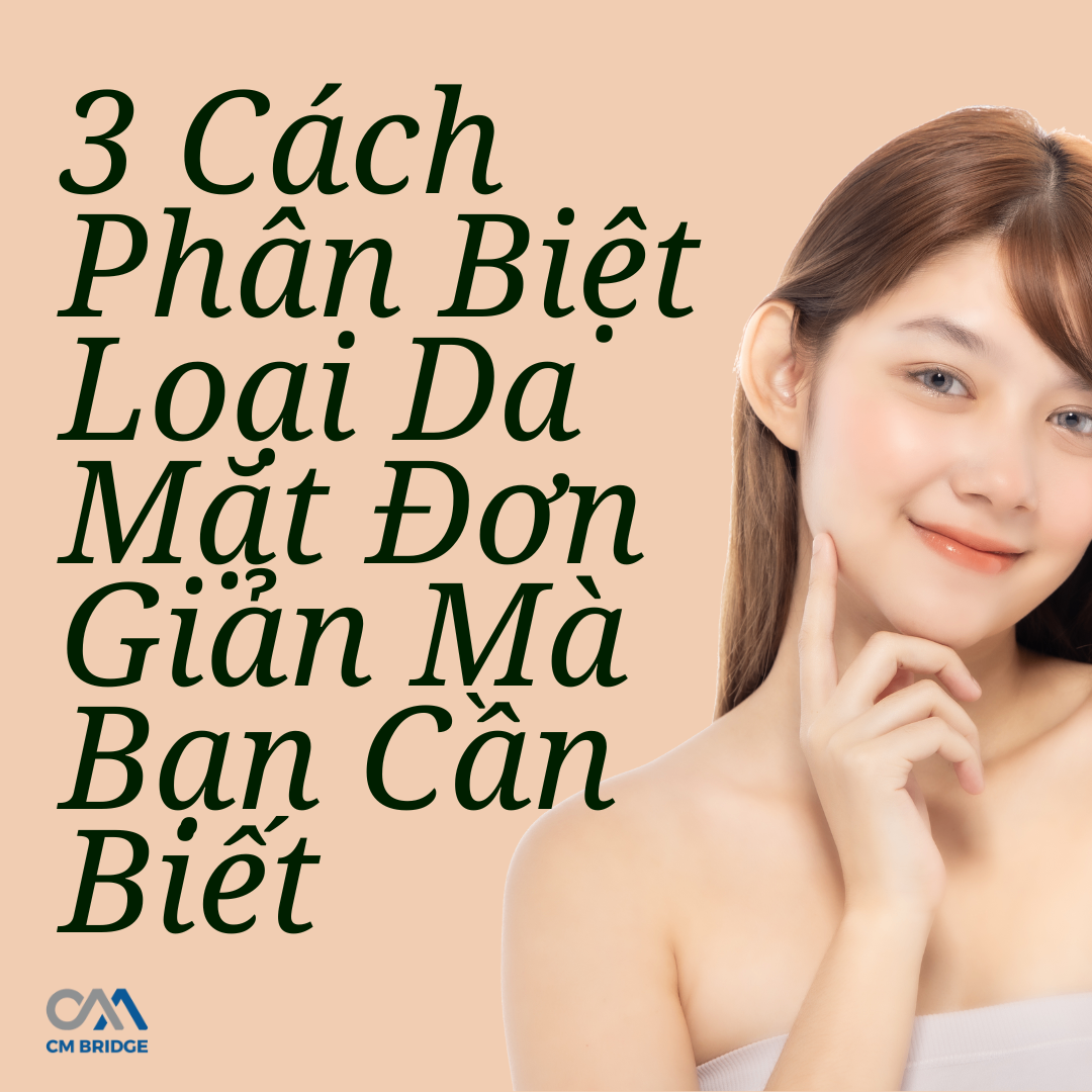 3 Cách Phân Biệt Loại Da Mặt Đơn Giản Mà Bạn Cần Biết