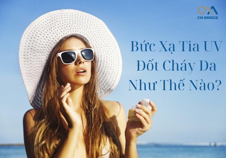 Bức Xạ Tia UV Đốt Cháy Da Như Thế Nào?