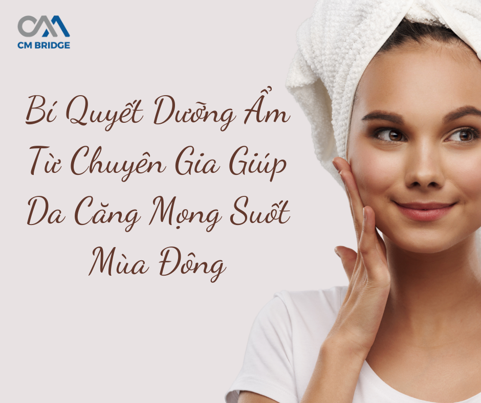 Bí Quyết Dưỡng Ẩm Từ Chuyên Gia Giúp Da Căng Mọng Suốt Mùa Đông