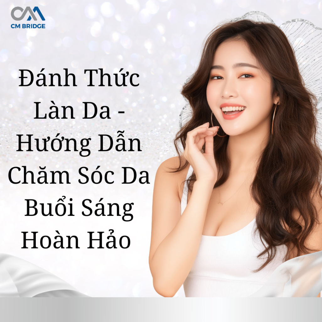 Đánh Thức Làn Da - Hướng Dẫn Chăm Sóc Da Buổi Sáng Hoàn Hảo