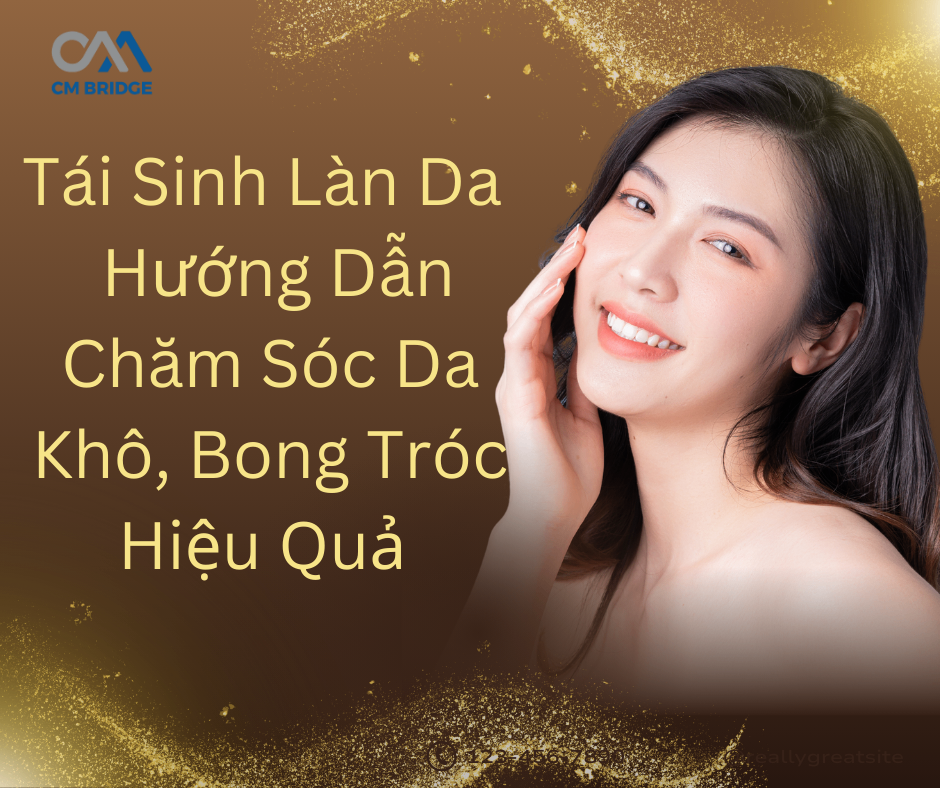 Tái Sinh Làn Da - Hướng Dẫn Chăm Sóc Da Khô, Bong Tróc Hiệu Quả