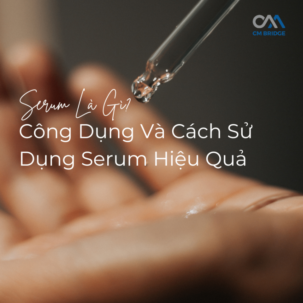 Serum Là Gì? Công Dụng Và Cách Sử Dụng Serum Hiệu Quả