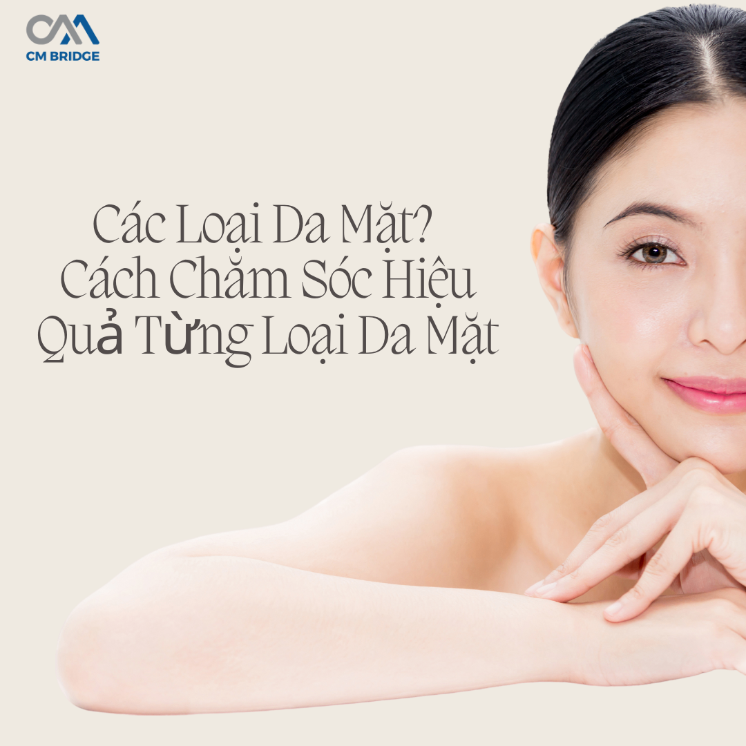 Các Loại Da Mặt? Cách Chăm Sóc Hiệu Quả Từng Loại Da Mặt
