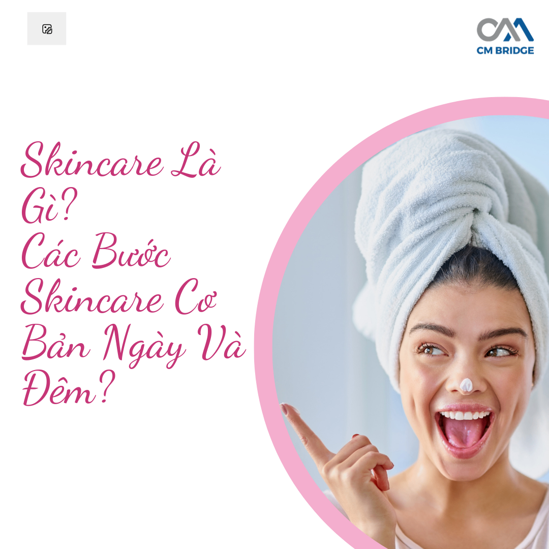 Skincare Là Gì? Các Bước Skincare Cơ Bản Ngày Và Đêm?