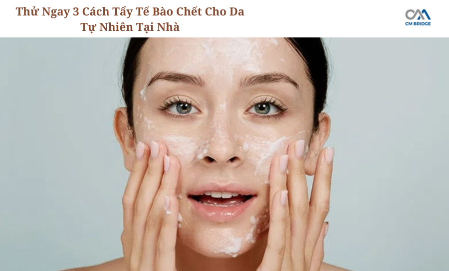 Thử Ngay 3 Cách Tẩy Tế Bào Chết Cho Da Tự Nhiên Tại Nhà