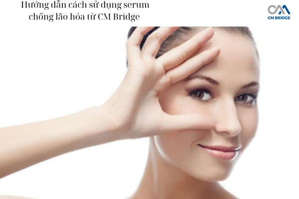 Hướng dẫn cách sử dụng serum chống lão hóa từ CM Bridge