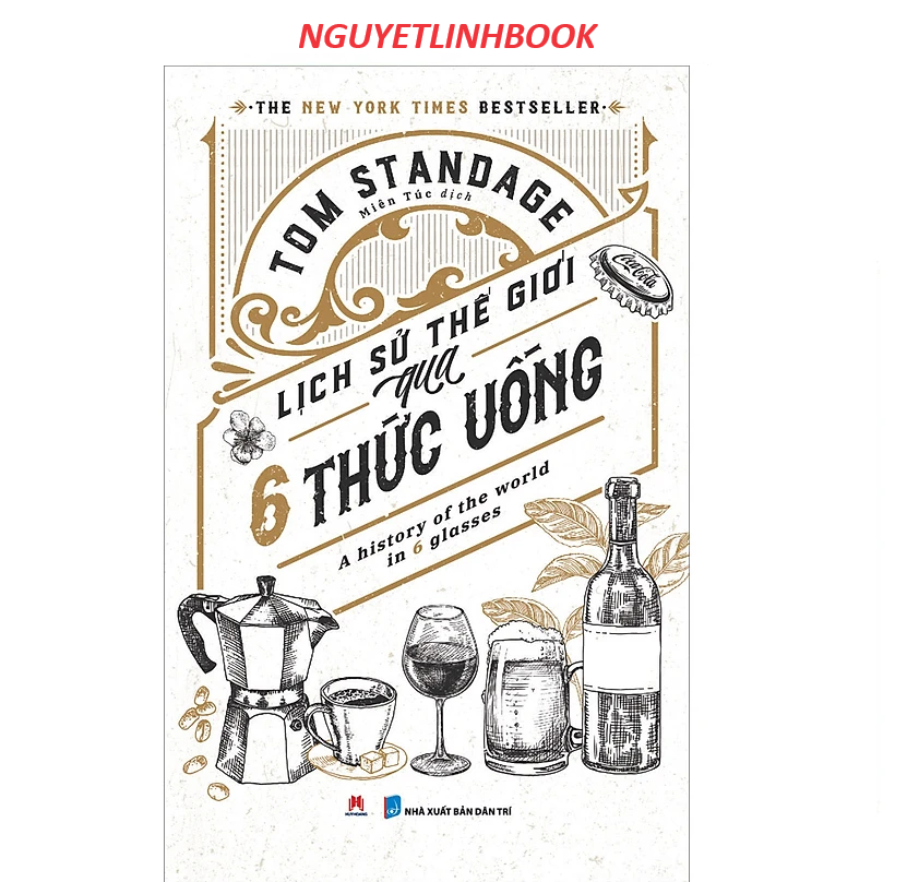 Lịch sử thế giới qua 6 thức uống: A history of the world in 6 glasses - Tác giả: Tom Standage (Nguyetlinhbook)