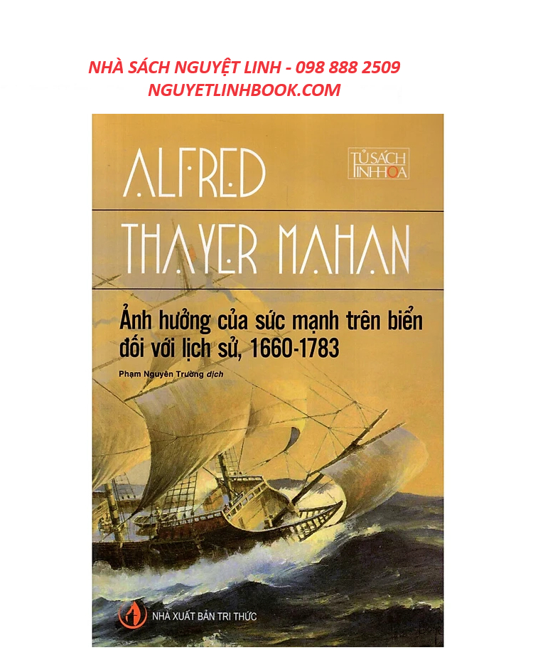 Ảnh Hưởng Của Sức Mạnh Trên Biển Đối Với Lịch Sử, 1660 - 1783 - Tác giả: A.T. Mahan_NXB Tri Thức (Nguyetlinhbook)