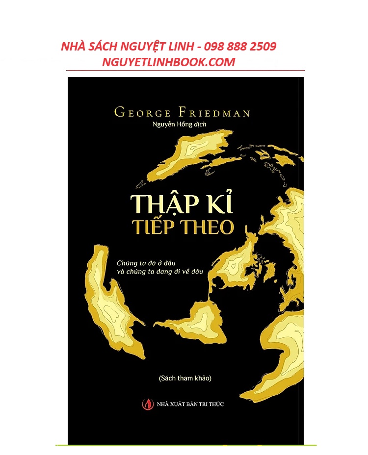 Thập Kỉ Tiếp Theo - Chúng Ta Đã Ở Đâu Và Chúng Ta Đang Đi Về Đâu - George Friedman - Nguyễn Hồng dịch (Nguyetlinhbook)