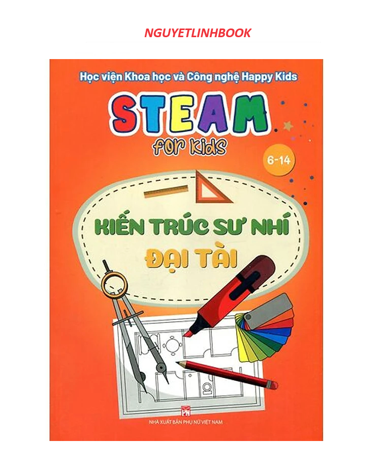 Steam for kids - kiến trúc sư nhí đại tài - 6-14 tuổi (nguyetlinhbook)