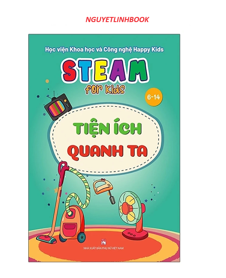 Steam for kids - Tiện ích quanh ta - 6-14 tuổi (nguyetlinhbook)