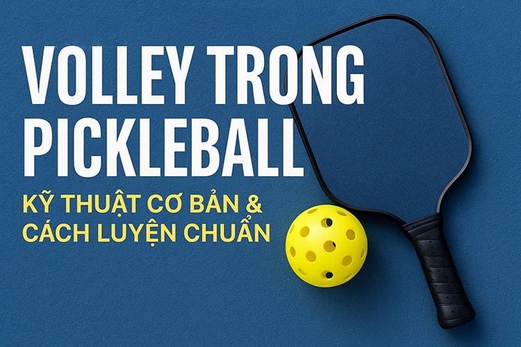 Volley trong Pickleball – Kỹ thuật cơ bản & cách luyện chuẩn