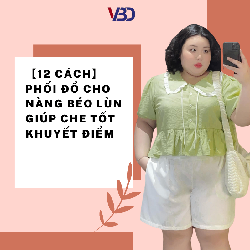 【12 cách】 phối đồ cho nàng béo lùn giúp che tốt khuyết điểm