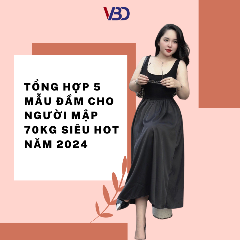 Tổng hợp 5 mẫu đầm cho người mập 70kg siêu hot năm 2024