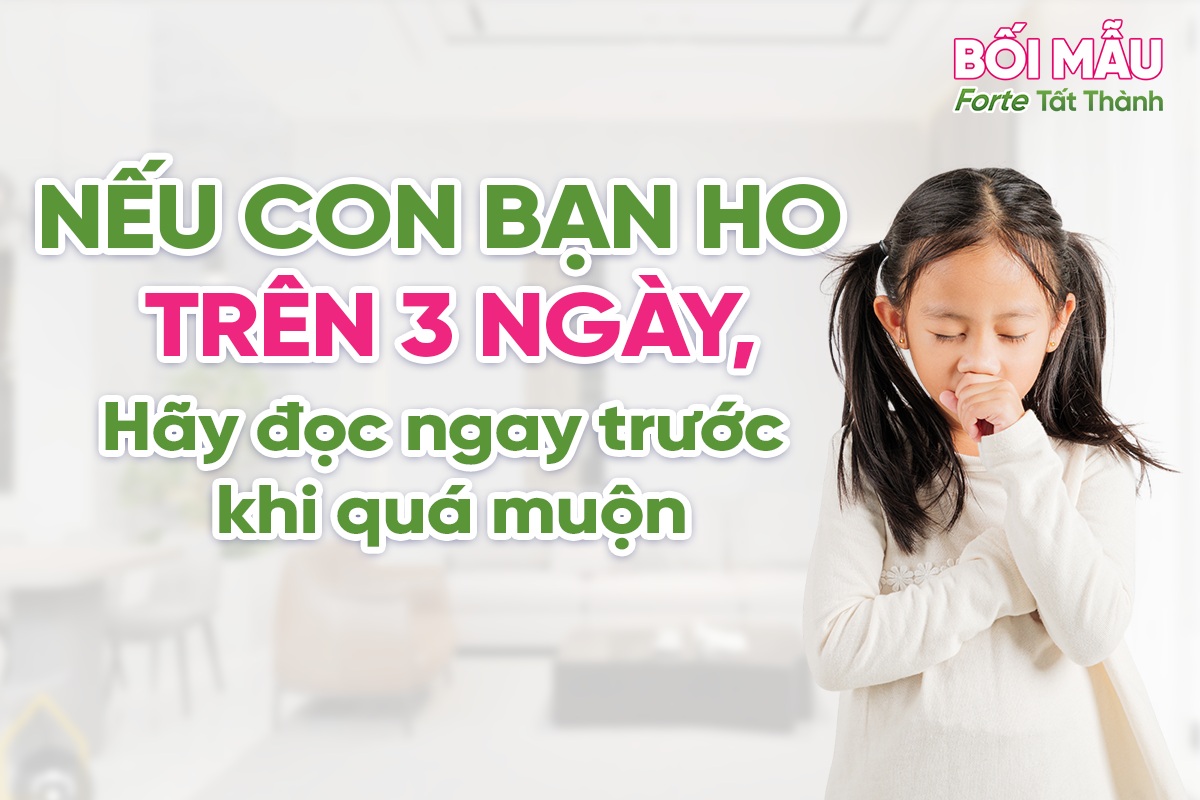 Con bị ho trên 3 ngày thì mẹ cần đọc ngay bài viết này