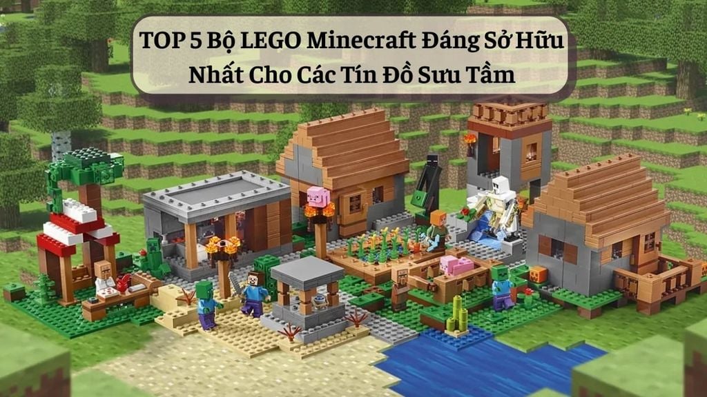 TOP-5-Bo-LEGO-Minecraft-Dang-So-Huu-Nhat-Cho-Cac-Tin-Do-Suu-Tam-1.jpg