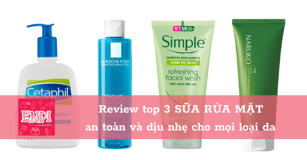 Review Top 3 Sữa Rửa Mặt An Toàn Và Dịu Nhẹ Cho Mọi Loại Da